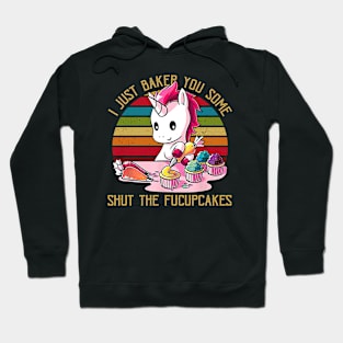 I Just Baked You Some Shut The Fucupcakes Unicorn Baker Hoodie